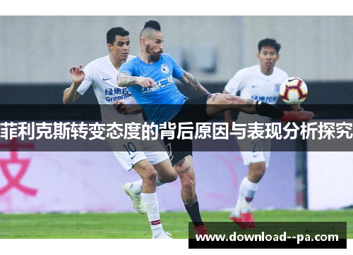 菲利克斯转变态度的背后原因与表现分析探究 菲利克斯转变态度的背后原因与表现分析探究