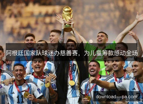 阿根廷国家队球迷办慈善赛，为儿童筹款感动全场